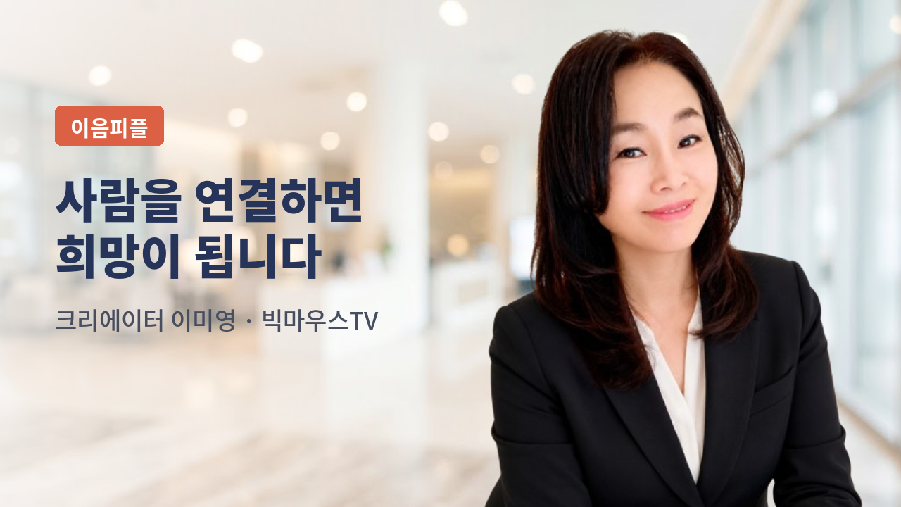 사람을 연결하면 희망이 됩니다 — 크리에이터 빅마우스TV 이미영